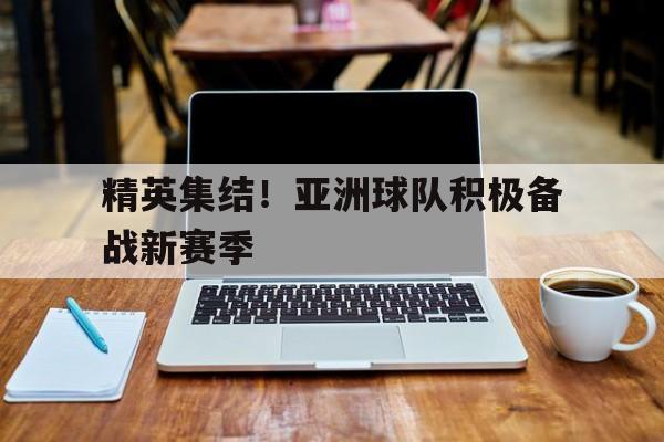 精英集结！亚洲球队积极备战新赛季