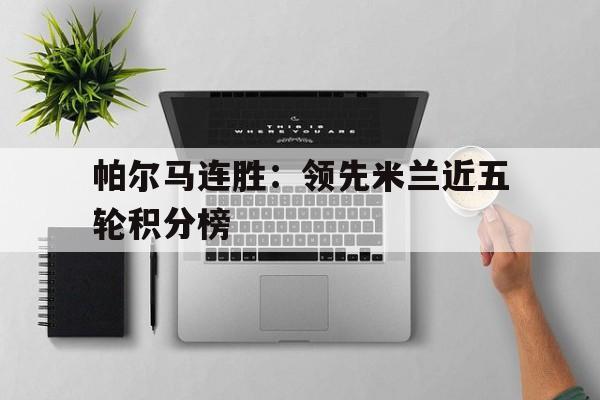 包含帕尔马连胜：领先米兰近五轮积分榜的词条